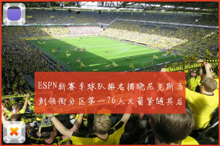 ESPN新赛季球队排名揭晓尼克斯马刺领衔分区第一76人火箭紧随其后